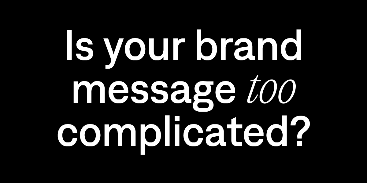 Is your brand message too complicated?