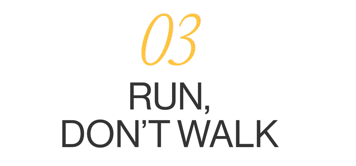 Run, don’t walk