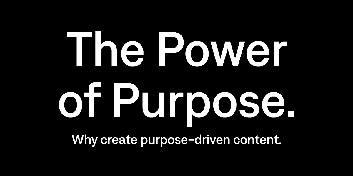 The Power of Purpose. Why create purpose-driven content